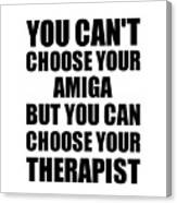 Amiga You Can't Choose Your Amiga But Therapist Funny Gift Idea Hilarious Witty Gag Joke Canvas Print