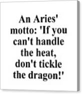 An Aries Motto If You Cant Handle The Heat Dont Tickle The Dragon Funny Zodiac Quote Canvas Print