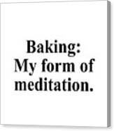 Baking My Form Of Meditation. Canvas Print