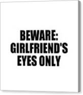Beware Girlfriends Eyes Only Canvas Print
