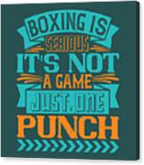 Boxing Gift Boxing Is Serious It's Not A Game Just One Punch Canvas Print