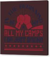 Boxing Gift In The Beginning Of My All My Camps I Do Just Boxing Canvas Print