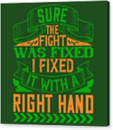 Boxing Gift Sure The Fight Was Fixed I Fixed It With A Right Hand Canvas Print