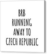 Brb Running Away To Czech Republic Funny Gift For Czech Traveler Canvas Print