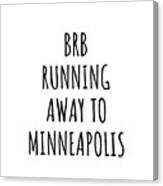 Brb Running Away To Minneapolis Canvas Print