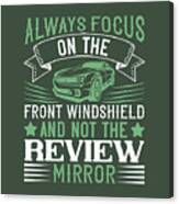 Car Lover Gift Always Focus On The Front Windshield And Not The Review Mirror Canvas Print