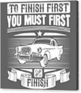 Car Lover Gift To Finish First You Must First Finish Funny Canvas Print