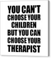 Children You Can't Choose Your Children But Therapist Funny Gift Idea Hilarious Witty Gag Joke Canvas Print