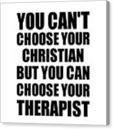 Christian You Can't Choose Your Christian But Therapist Funny Gift Idea Hilarious Witty Gag Joke Canvas Print