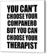 Companero You Can't Choose Your Companero But Therapist Funny Gift Idea Hilarious Witty Gag Joke Canvas Print
