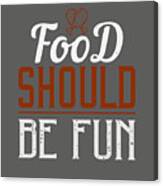Cook Gift Food Should Be Fun Food Lover Canvas Print