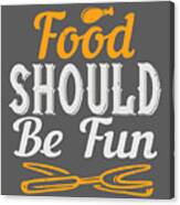 Cook Gift Food Should Be Fun Quote Food Lover Canvas Print