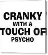 Cranky With A Touch Of Psycho Canvas Print