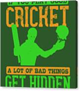 Cricket Gift If You Play Good Cricket A Lot Of Bad Things Get Hidden Canvas Print