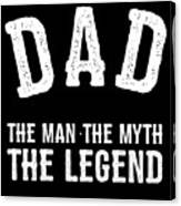 Dad The Man The Myth The Legend Canvas Print