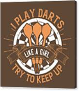 Darts Lover Gift I Play Darts Like A Girl Try To Keep Up Canvas Print