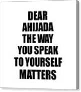 Dear Ahijada The Way You Speak To Yourself Matters Inspirational Gift Positive Quote Self-talk Saying Canvas Print