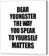 Dear Youngster The Way You Speak To Yourself Matters Inspirational Gift Positive Quote Self-talk Saying Canvas Print