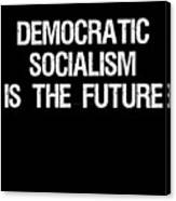 Democratic Socialism Is The Future Canvas Print