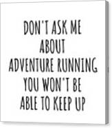 Dont Ask Me About Adventure Running You Wont Be Able To Keep Up Funny Gift Idea For Hobby Lover Fan Quote Gag Canvas Print