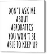 Dont Ask Me About Aerobatics You Wont Be Able To Keep Up Funny Gift Idea For Hobby Lover Fan Quote Gag Canvas Print