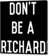 Dont Be A Richard Dick Canvas Print