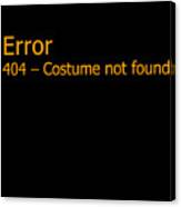 Error 404 Costume Not Found Canvas Print