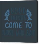 Fishing Gift Good Things Come To Those Who Bait Quote Funny Fisher Gag Canvas Print