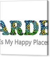 Floral Art - My Garden Is My Happy Place Canvas Print