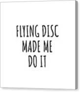 Flying Disc Made Me Do It Canvas Print