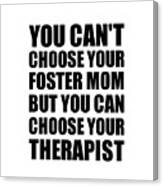 Foster Mom You Can't Choose Your Foster Mom But Therapist Funny Gift Idea Hilarious Witty Gag Joke Canvas Print