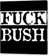 Fuck Bush Canvas Print