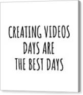 Funny Creating Videos Days Are The Best Days Gift Idea For Hobby Lover Fan Quote Inspirational Gag Canvas Print