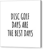 Funny Disc Golf Days Are The Best Days Gift Idea For Hobby Lover Fan Quote Inspirational Gag Canvas Print