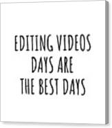 Funny Editing Videos Days Are The Best Days Gift Idea For Hobby Lover Fan Quote Inspirational Gag Canvas Print