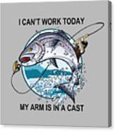 Funny Fishing - I Can't Work Today My Arm Is In A Cast Canvas Print