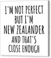 Funny New Zealander New Zealand Gift Idea For Men Women Nation Pride I'm Not Perfect But That's Close Enough Quote Gag Joke Canvas Print