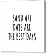 Funny Sand Art Days Are The Best Days Gift Idea For Hobby Lover Fan Quote Inspirational Gag Canvas Print