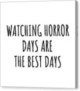 Funny Watching Horror Days Are The Best Days Gift Idea For Hobby Lover Fan Quote Inspirational Gag Canvas Print