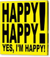 Happy Happy  Yes Im Happy Canvas Print