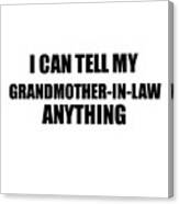 I Can Tell My Grandmother-in-law Anything Cute Confidant Gift Best Love Quote Warmth Saying Canvas Print