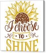 I Choose To Shine Sunflower Design Canvas Print