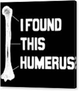 I Found This Humerus Funny Bone Canvas Print