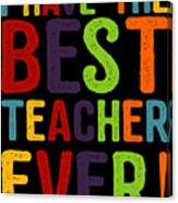I Have The Best Teacher Ever Canvas Print