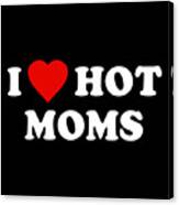 I Love Hot Moms Canvas Print