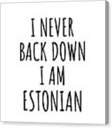 I Never Back Down I'm Estonian Funny Estonia Gift For Men Women Strong Nation Pride Quote Gag Joke Canvas Print