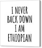 I Never Back Down I'm Ethiopian Funny Ethiopia Gift For Men Women Strong Nation Pride Quote Gag Joke Canvas Print