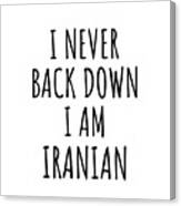 I Never Back Down I'm Iranian Funny Iran Gift For Men Women Strong Nation Pride Quote Gag Joke Canvas Print