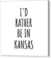 I'd Rather Be In Kansas Funny Kansan Gift For Men Women States Lover Nostalgia Present Missing Home Quote Gag Canvas Print