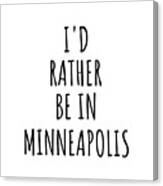 I'd Rather Be In Minneapolis Funny Traveler Gift For Men Women City Lover Nostalgia Present Idea Quote Gag Canvas Print
